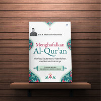 Menghafalkan Al-Quran; Manfaat, Keutamaan, Keberkahan, dan Metode Praktisnya