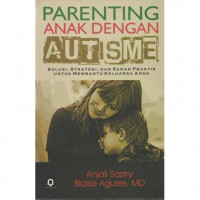 Parenting Anak dengan AUTISME Solusi, Strategi dan Saran Praktis untuk Membantu Keluarga Anda