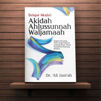 Belajar Mudah Akidah Ahlussunnah Waljamaah; Segala Hal yang Perlu Anda Pahami tentang Dasar-Dasar Keyakinan Seorang Muslim