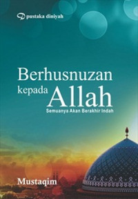 Berhusnuzan kepada Allah; Semuanya Akan Berakhir Indah