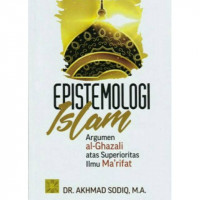 Epistimologi Islam Argumen al Ghazali atas Superioritas Ilmu Ma'rifat