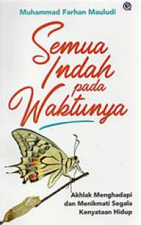 Semua Indah pada Waktunya;   Akhlak Menghadapi dan Menikmati Segala Kenyataan Hidup